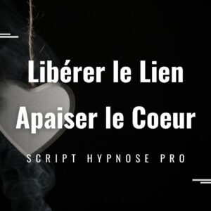 Script hypnose Pro en pdf : libérer le lien, apaiser le coeur Rupture et schéma dépendance affective