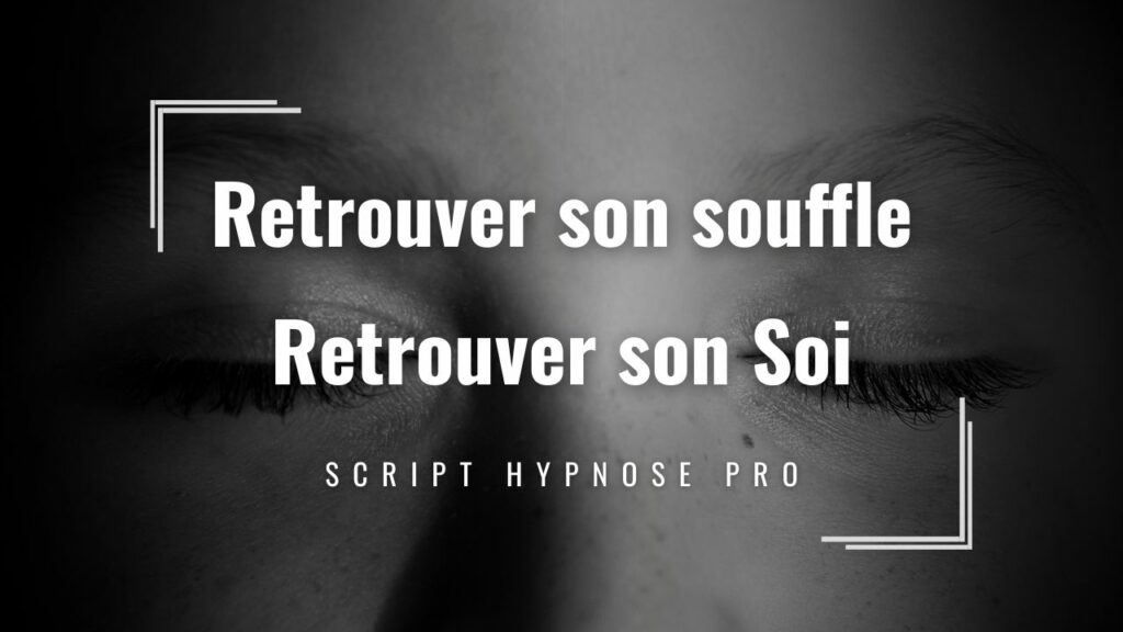 RETROUVER SON SOUFFLE SON SOI - SCRIPT HYPNOSE PRO
