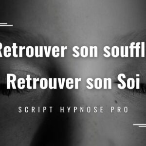 RETROUVER SON SOUFFLE SON SOI - SCRIPT HYPNOSE PRO