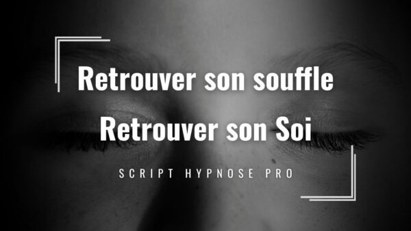 RETROUVER SON SOUFFLE SON SOI - SCRIPT HYPNOSE PRO