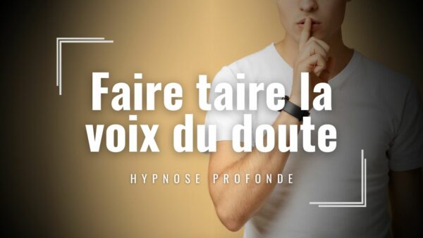 Faire taire la voix du doute - retrouver sa puissance intérieure